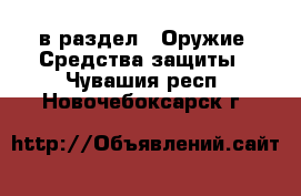  в раздел : Оружие. Средства защиты . Чувашия респ.,Новочебоксарск г.